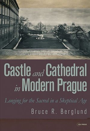 Castle and Cathedral in Modern Prague: Longing for the Sacred in a Skeptical Age