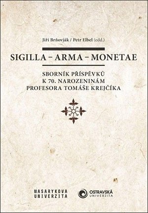 Sigilla - arma - monetae: Sborník příspěvků k 70. narozeninám profesora Tomáše Krejčíka