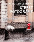 Naučte se fotografovat street fotografie - Jak na podmanivé snímky přímo na ulici