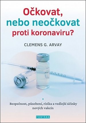 Očkovat, nebo neočkovat proti koronaviru?  - Bezpečnost, působení, rizika a vedlejší účinky nových vakcín