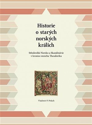 Historie o starých norských králích - Středověké Norsko a Skandinávie v kronice mnicha Theodorika