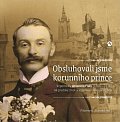 Obsluhovali jsme korunního prince - Vzpomínky Antonína Fialy (1866-1936) na pražský život a vojančení za císaře pána