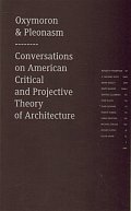 Oxymoron & pleonasm - Conversations on American Critical and Projective Theory of Architecture