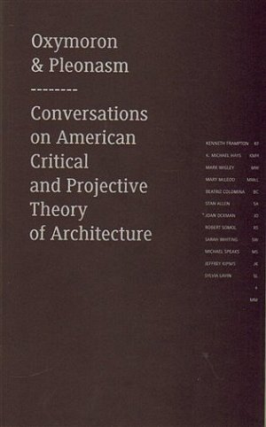 Oxymoron & pleonasm - Conversations on American Critical and Projective Theory of Architecture