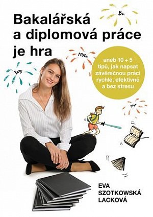 Bakalářská a diplomová práce je hra aneb 10 + 5 tipů, jak napsat závěrečnou práci rychle, efektivně a bez stresu