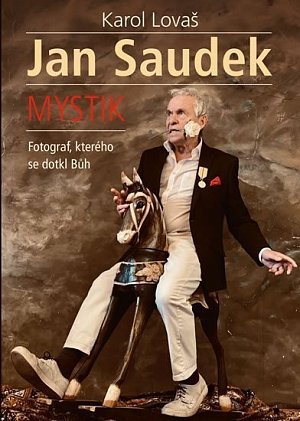 Jan Saudek: Mystik. Fotograf, kterého se dotkl Bůh