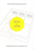 Dům umění České Budějovice 2013–1998 / České Budějovice House of Art 2013–1998