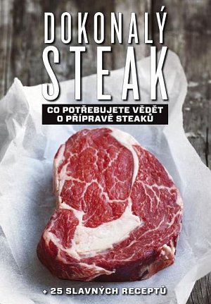 Dokonalý steak - Co potřebujete vědět o přípravě steaků + 25 slavných receptů, 2.  vydání