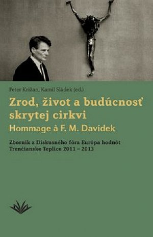 Zrod, život a budúcnosť skrytej cirkvi Hommage a F. M. Davídek