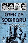Útěk ze Sobiboru - Unikátní svědectví vězňů, kteří uprchli z tábora smrti