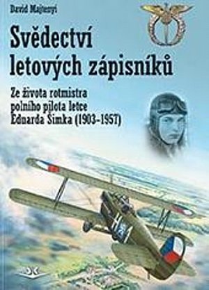Svědectví letových zápisníků - Ze života rotmistra polního pilota letce Eduarda Šimka (1903-1957)