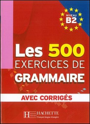Les 500 Exercices de Grammaire B2: Livre + corrigés intégrés