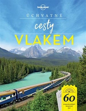 Úchvatné cesty vlakem - 60 nezapomenutelných železničních tratí, 1.  vydání