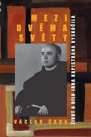 Mezi dvěma světy - Život a dílo Jana Kapistrána Vyskočila