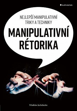 Manipulativní rétorika - Nejlepší manipulativní triky a techniky