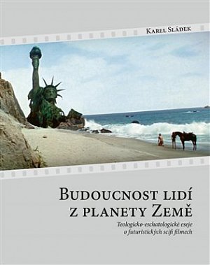 Budoucnost lidí z planety Země - Teologicko-eschatologické eseje o futuristických scifi filmech