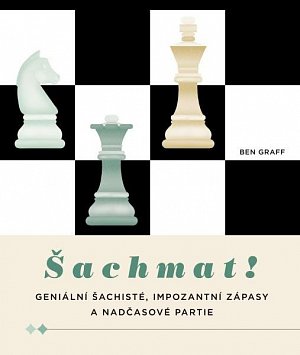 Šachmat! - Geniální šachisté, impozantní zápasy a nadčasové partie