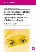 Ošetřovatelství pro střední zdravotnické školy III – Gynekologie a porodnictví, onkologie, psychiatrie