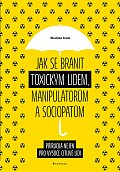Jak se bránit toxickým lidem, manipulátorům a sociopatům - Příručka nejen pro vysoce citlivé lidi