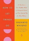 How to Let Things Go: 99 Tips from a Zen Buddhist Monk to Relinquish Control and Free Yourself Up for What Matters