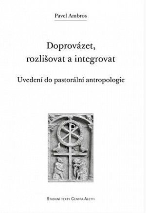 Doprovázet, rozlišovat a integrovat: Uvedení do pastorální antropologie