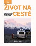 Život na cestě - Inspirativní průvodce životem a cestováním na čtyřech kolech