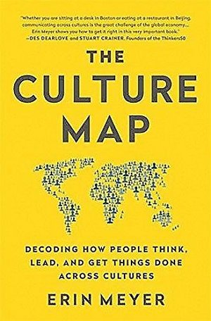 The Culture Map : Decoding How People Think, Lead, and Get Things Done Across Cultures