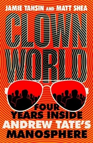 Clown World: Four Years Inside Andrew Tate´s Manosphere