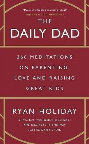 The Daily Dad: 366 Meditations on Parenting, Love and Raising Great Kids