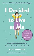 I Decided to Live as Me: How to Stop Comparing Yourself to Others So You Can Learn to Love Yourself