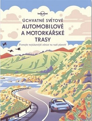 Úchvatné světové automobilové a motorkářské trasy - Poznejte nejúžasnější silnice na naší planetě