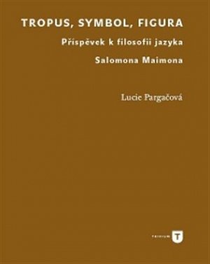 Tropus, symbol, figura - Příspěvek k filosofii jazyka Salomona Maimona