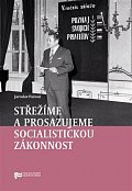 Střežíme a prosazujeme socialistickou zákonnost - Nejvyšší orgány československé prokuratury a jejich působení v letech 1969–1989