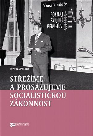 Střežíme a prosazujeme socialistickou zákonnost - Nejvyšší orgány československé prokuratury a jejich působení v letech 1969–1989