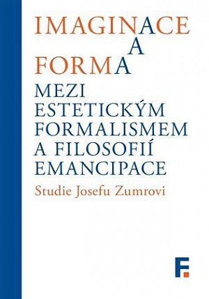 Imaginace a forma mezi estetickým formalismem a filosofií emancipace - Studie Josefu Zumrovi
