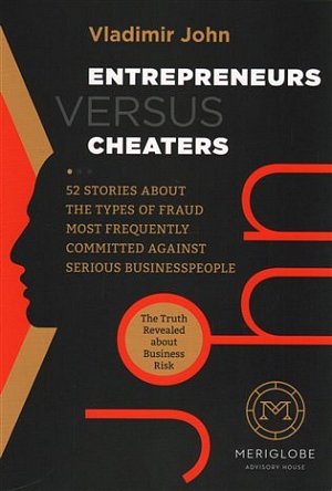 Entrepreneurs versus Cheaters - 52 Stories About the Types of Fraud Most Frequently Committed Against Serious Businesspeople