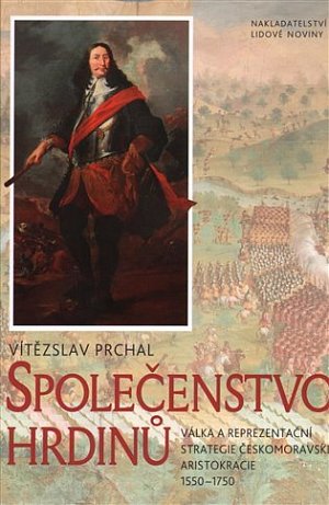 Společenstvo hrdinů: Válka a reprezentační strategie českomoravské aristokracie 1550–1750