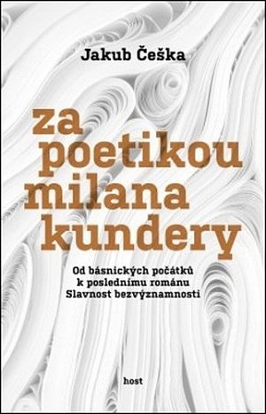 Za poetikou Milana Kundery - Od básnických počátků k poslednímu románu Slavnost bezvýznamnosti