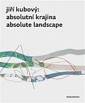 Jiří Kubový: Absolutní krajina / Absolute Landscape
