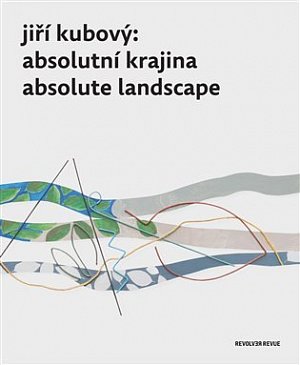 Jiří Kubový: Absolutní krajina / Absolute Landscape