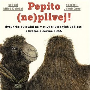 Pepito (ne)plivej! - Dvouhrbé putování na motivy skutečných událostí z května a června 1945