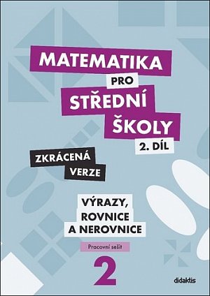 Matematika pro střední školy 2.díl - Zkrácená verze / Pracovní sešit Výrazy, rovnice a nerovnice
