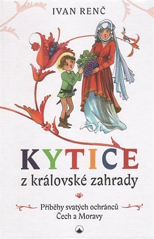 Kytice z královské zahrady - Příběhy svatých ochránců Čech a Moravy pro děti
