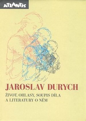 Jaroslav Durych - Život, ohlasy, soupis díla a literatury o něm