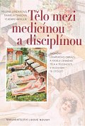 Tělo mezi medicínou a disciplínou - Proměny lékařského obrazu a ideálu lidského těla a tělesnosti v dlouhém 19. století