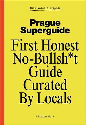 Prague Superguide Edition No. 7 - First Honest No-Nonsense Guide Curated By Locals
