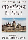 Veľkomaďarské blúznenie Demystifikácia dejín