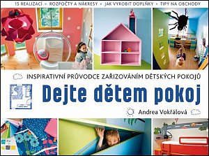 Dejte dětem pokoj! - Inspirativní průvodce zařizováním dětských pokojů