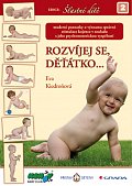 Rozvíjej se děťátko - Moderní poznatky o významu správné stimulace kojence v souladu s jeho psychomotorickou vyspělostí