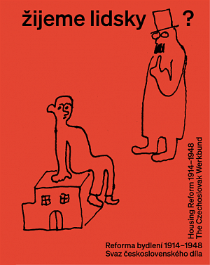 Žijeme lidsky? - Reforma bydlení 1914-1948. Svaz československého díla / Housing Reform 1914-1948. The Czechoslovak Werkbund